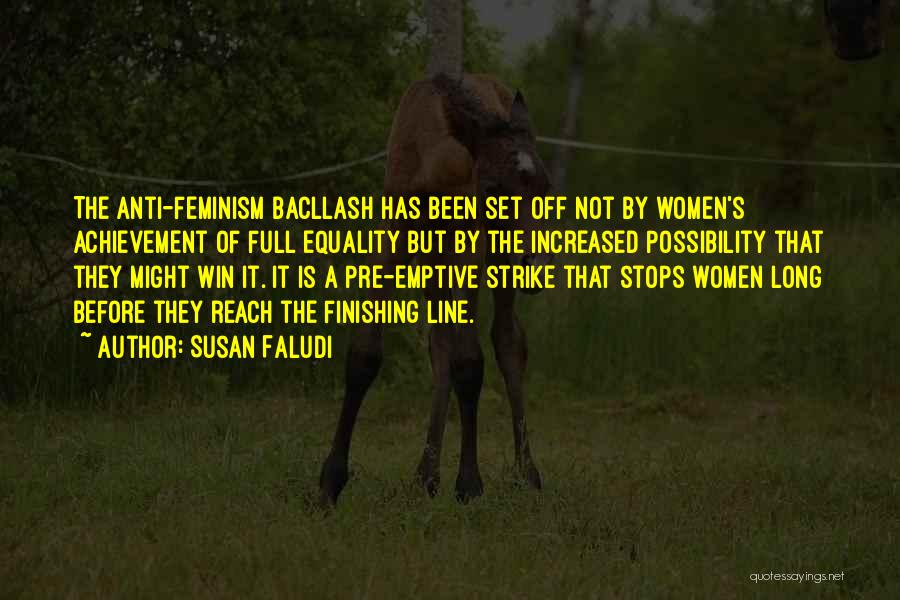 Susan Faludi Quotes: The Anti-feminism Bacllash Has Been Set Off Not By Women's Achievement Of Full Equality But By The Increased Possibility That