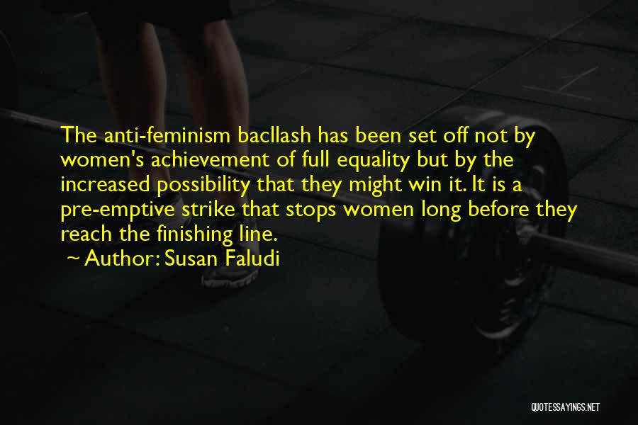 Susan Faludi Quotes: The Anti-feminism Bacllash Has Been Set Off Not By Women's Achievement Of Full Equality But By The Increased Possibility That