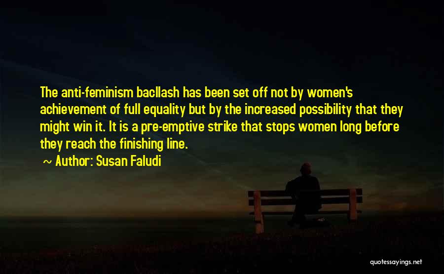 Susan Faludi Quotes: The Anti-feminism Bacllash Has Been Set Off Not By Women's Achievement Of Full Equality But By The Increased Possibility That