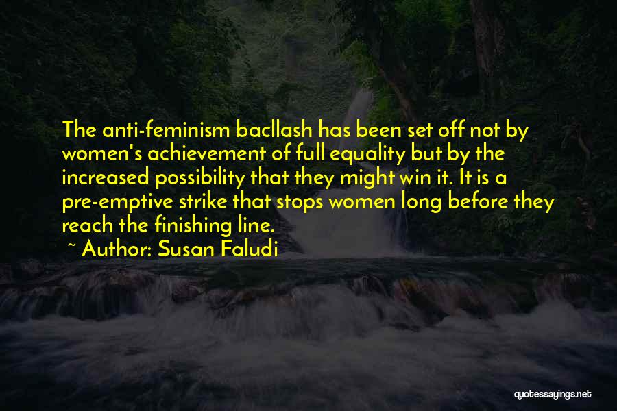 Susan Faludi Quotes: The Anti-feminism Bacllash Has Been Set Off Not By Women's Achievement Of Full Equality But By The Increased Possibility That