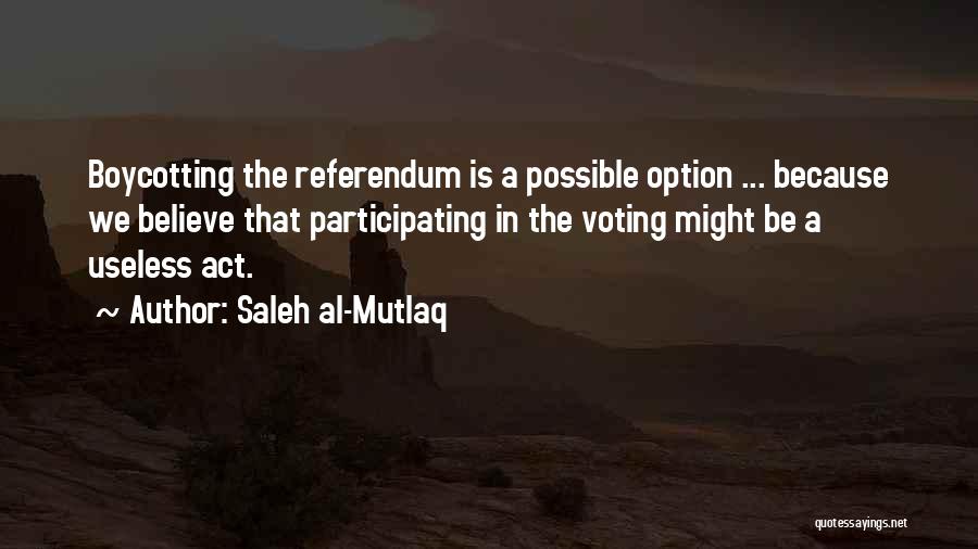 Saleh Al-Mutlaq Quotes: Boycotting The Referendum Is A Possible Option ... Because We Believe That Participating In The Voting Might Be A Useless