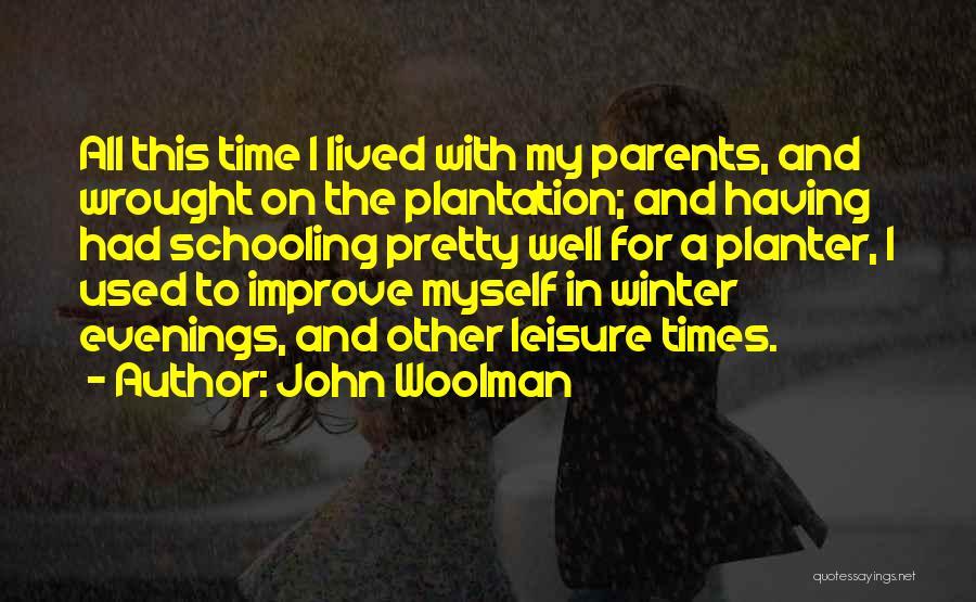 John Woolman Quotes: All This Time I Lived With My Parents, And Wrought On The Plantation; And Having Had Schooling Pretty Well For