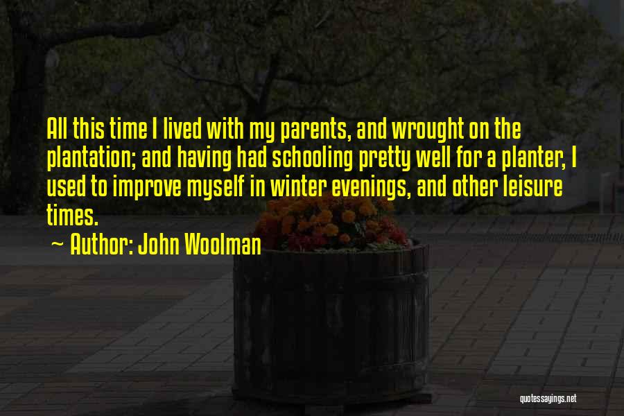 John Woolman Quotes: All This Time I Lived With My Parents, And Wrought On The Plantation; And Having Had Schooling Pretty Well For