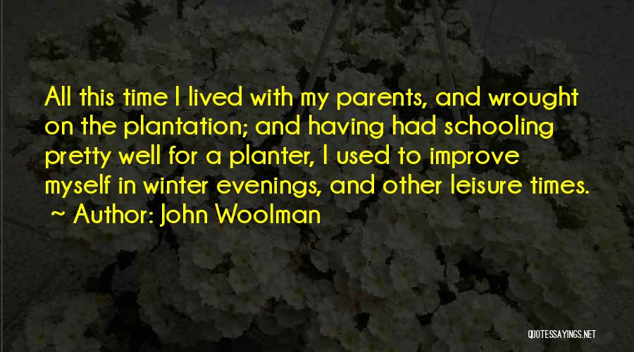 John Woolman Quotes: All This Time I Lived With My Parents, And Wrought On The Plantation; And Having Had Schooling Pretty Well For