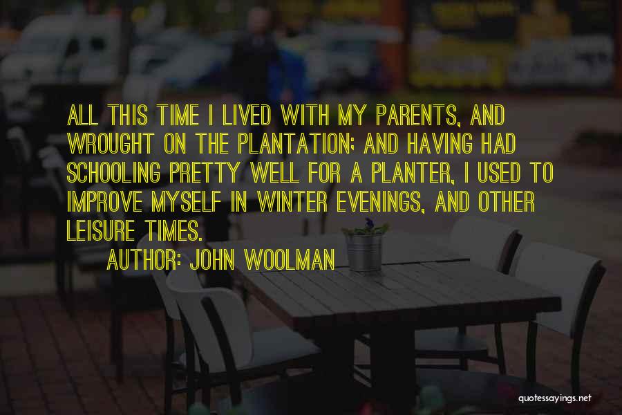 John Woolman Quotes: All This Time I Lived With My Parents, And Wrought On The Plantation; And Having Had Schooling Pretty Well For