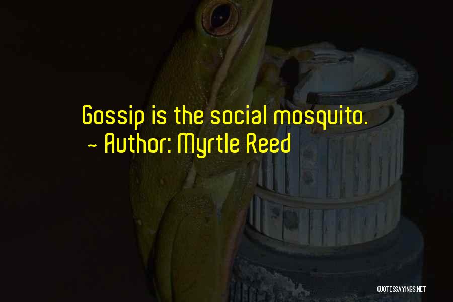 Myrtle Reed Quotes: Gossip Is The Social Mosquito.