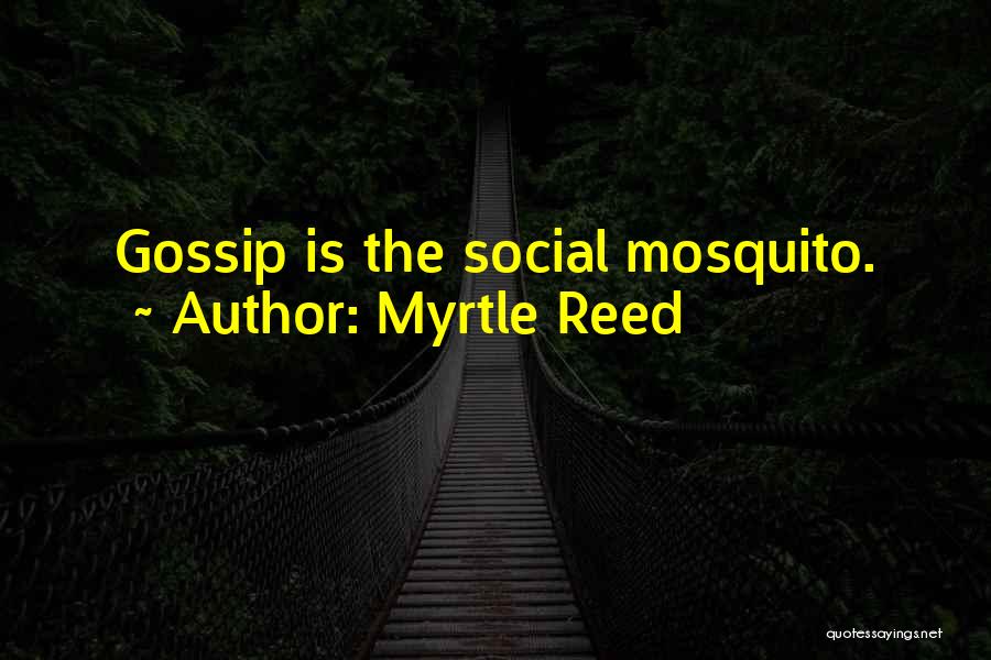 Myrtle Reed Quotes: Gossip Is The Social Mosquito.