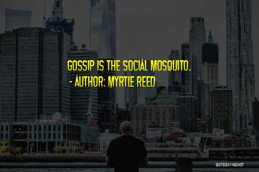 Myrtle Reed Quotes: Gossip Is The Social Mosquito.