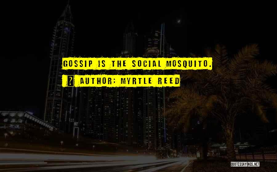 Myrtle Reed Quotes: Gossip Is The Social Mosquito.