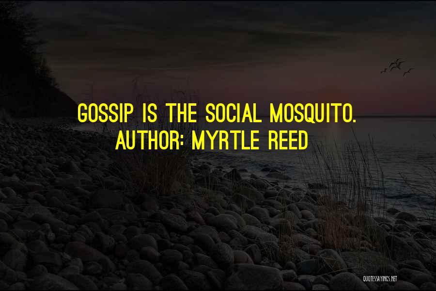 Myrtle Reed Quotes: Gossip Is The Social Mosquito.