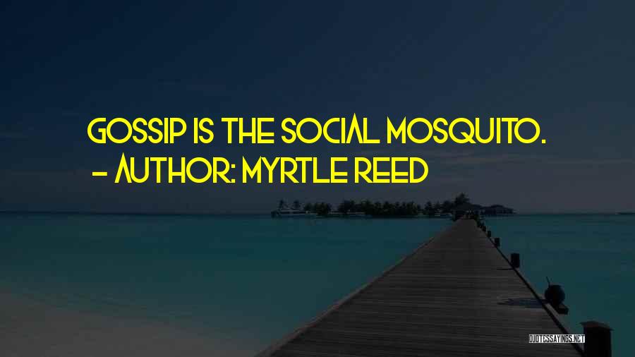 Myrtle Reed Quotes: Gossip Is The Social Mosquito.