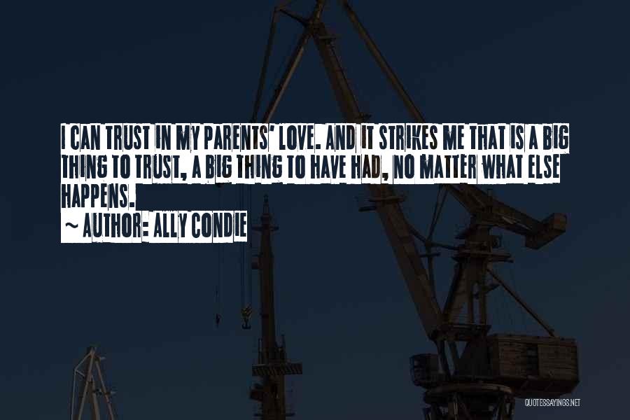 Ally Condie Quotes: I Can Trust In My Parents' Love. And It Strikes Me That Is A Big Thing To Trust, A Big