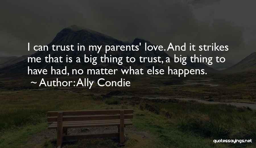 Ally Condie Quotes: I Can Trust In My Parents' Love. And It Strikes Me That Is A Big Thing To Trust, A Big