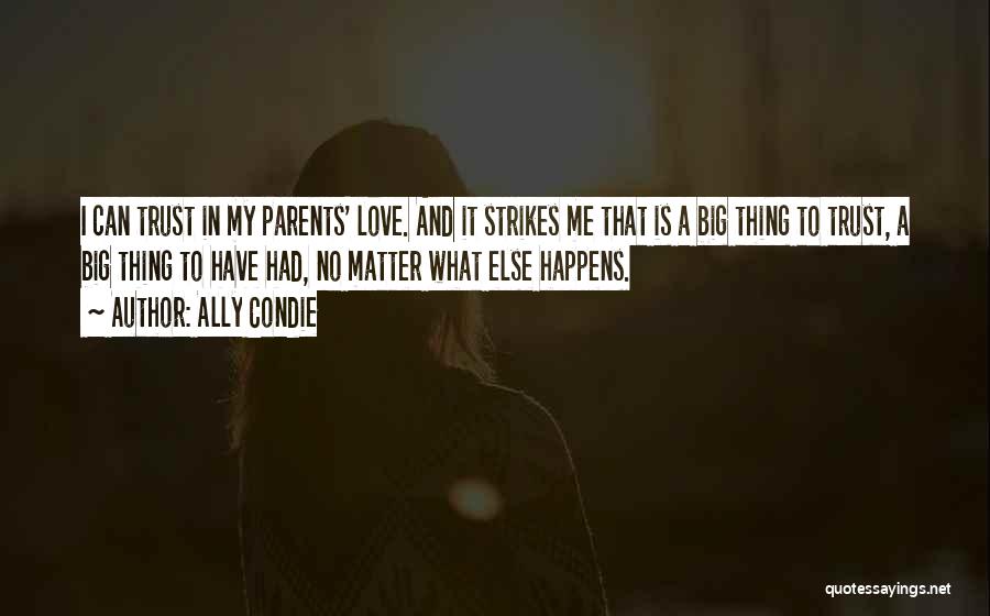 Ally Condie Quotes: I Can Trust In My Parents' Love. And It Strikes Me That Is A Big Thing To Trust, A Big