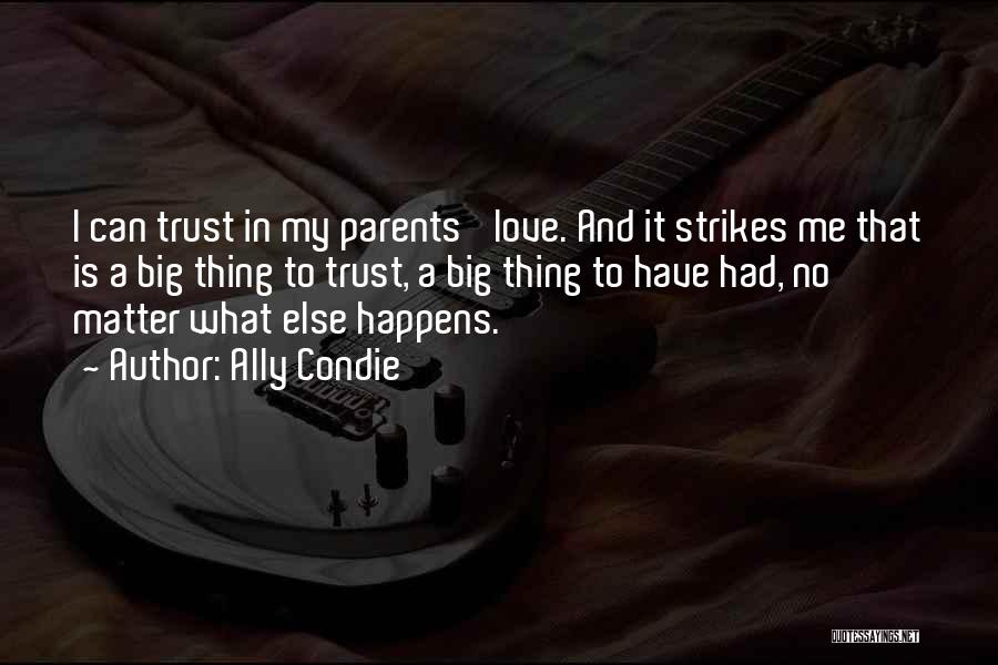 Ally Condie Quotes: I Can Trust In My Parents' Love. And It Strikes Me That Is A Big Thing To Trust, A Big