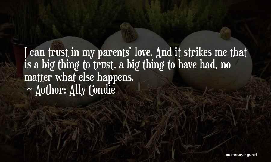 Ally Condie Quotes: I Can Trust In My Parents' Love. And It Strikes Me That Is A Big Thing To Trust, A Big