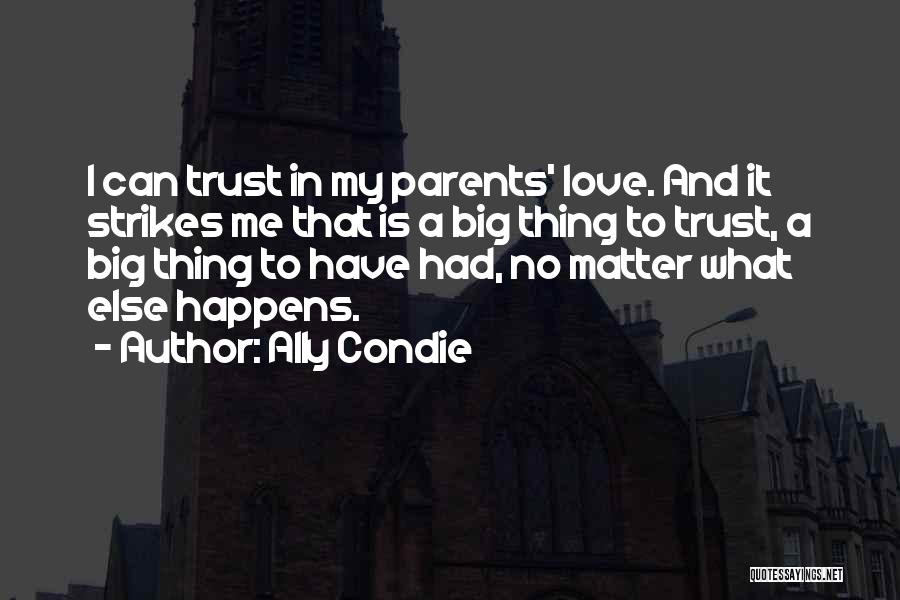 Ally Condie Quotes: I Can Trust In My Parents' Love. And It Strikes Me That Is A Big Thing To Trust, A Big