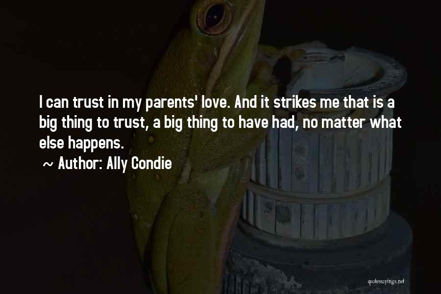 Ally Condie Quotes: I Can Trust In My Parents' Love. And It Strikes Me That Is A Big Thing To Trust, A Big