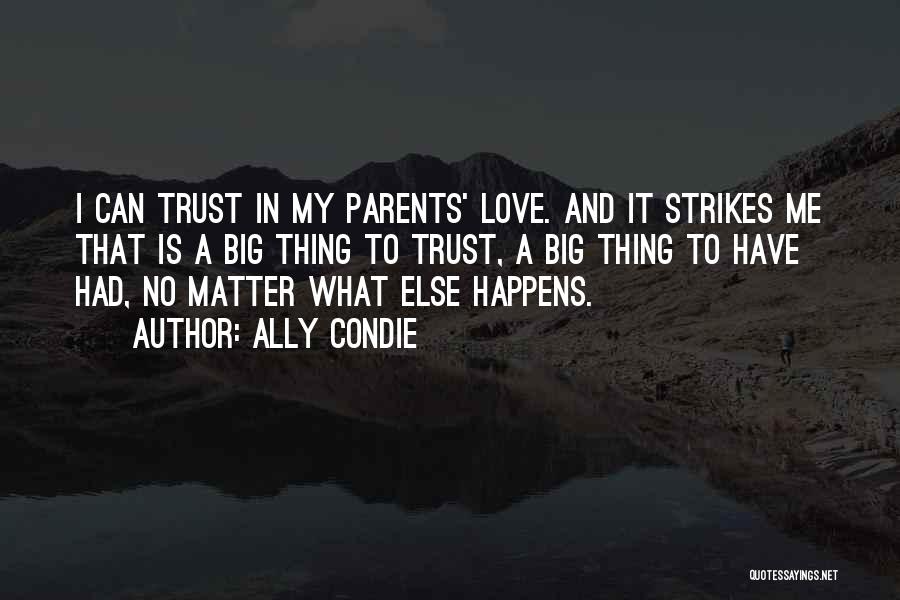 Ally Condie Quotes: I Can Trust In My Parents' Love. And It Strikes Me That Is A Big Thing To Trust, A Big
