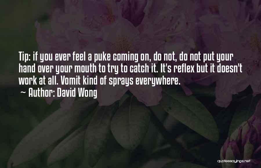 David Wong Quotes: Tip: If You Ever Feel A Puke Coming On, Do Not, Do Not Put Your Hand Over Your Mouth To