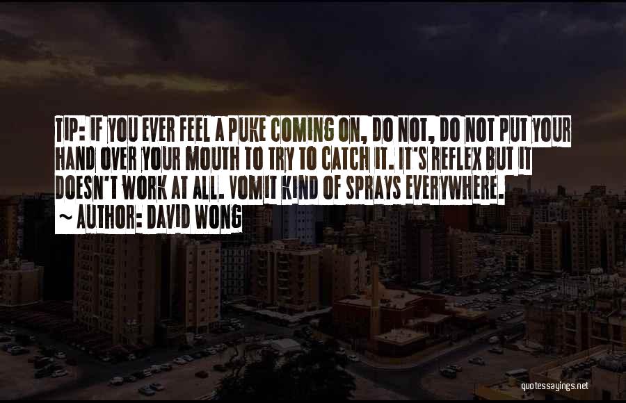 David Wong Quotes: Tip: If You Ever Feel A Puke Coming On, Do Not, Do Not Put Your Hand Over Your Mouth To