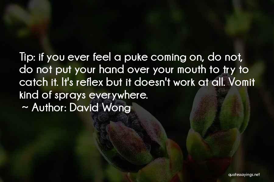 David Wong Quotes: Tip: If You Ever Feel A Puke Coming On, Do Not, Do Not Put Your Hand Over Your Mouth To