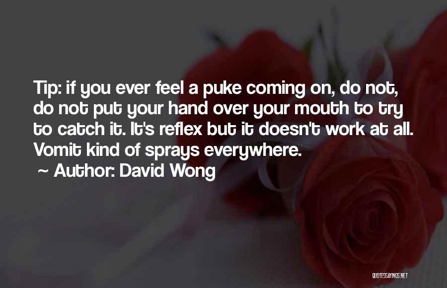 David Wong Quotes: Tip: If You Ever Feel A Puke Coming On, Do Not, Do Not Put Your Hand Over Your Mouth To