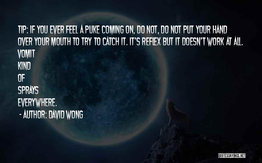 David Wong Quotes: Tip: If You Ever Feel A Puke Coming On, Do Not, Do Not Put Your Hand Over Your Mouth To
