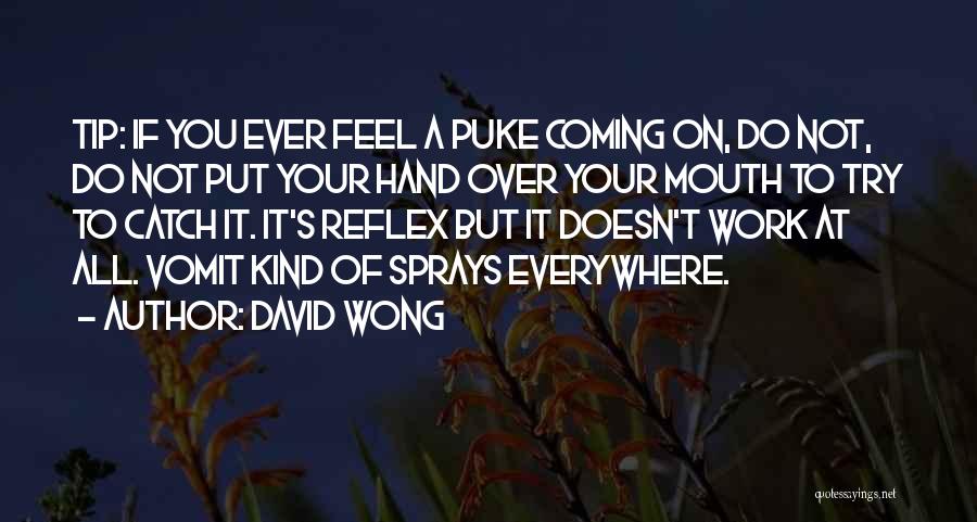 David Wong Quotes: Tip: If You Ever Feel A Puke Coming On, Do Not, Do Not Put Your Hand Over Your Mouth To