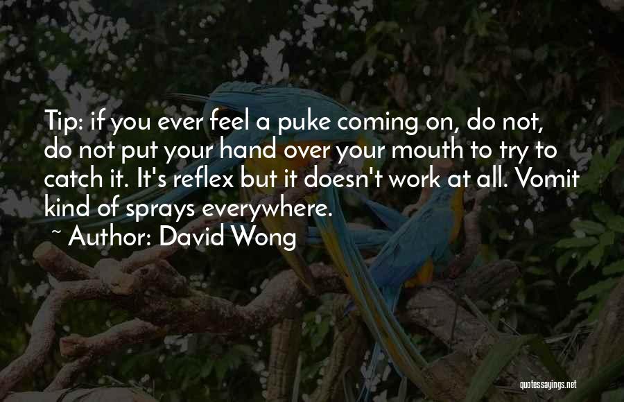 David Wong Quotes: Tip: If You Ever Feel A Puke Coming On, Do Not, Do Not Put Your Hand Over Your Mouth To