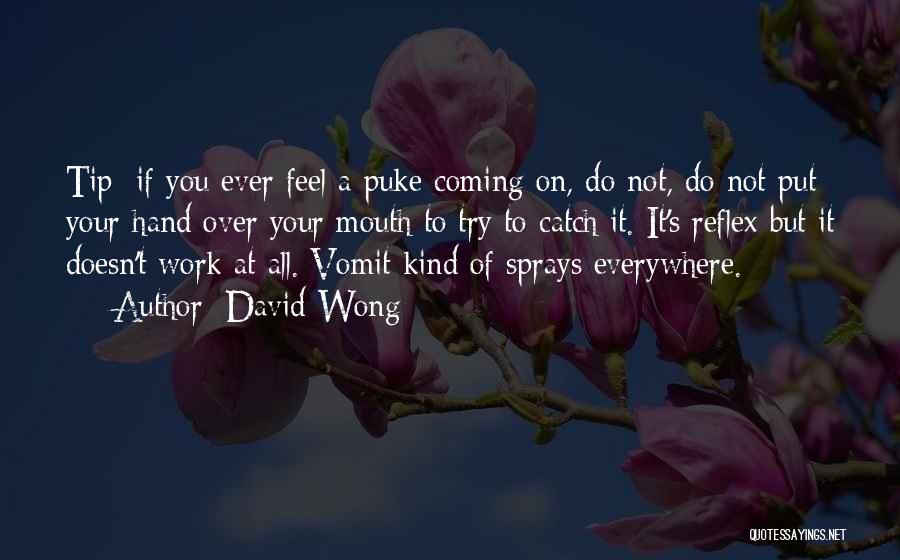 David Wong Quotes: Tip: If You Ever Feel A Puke Coming On, Do Not, Do Not Put Your Hand Over Your Mouth To