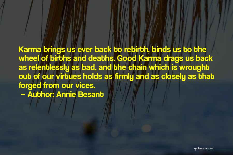 Annie Besant Quotes: Karma Brings Us Ever Back To Rebirth, Binds Us To The Wheel Of Births And Deaths. Good Karma Drags Us