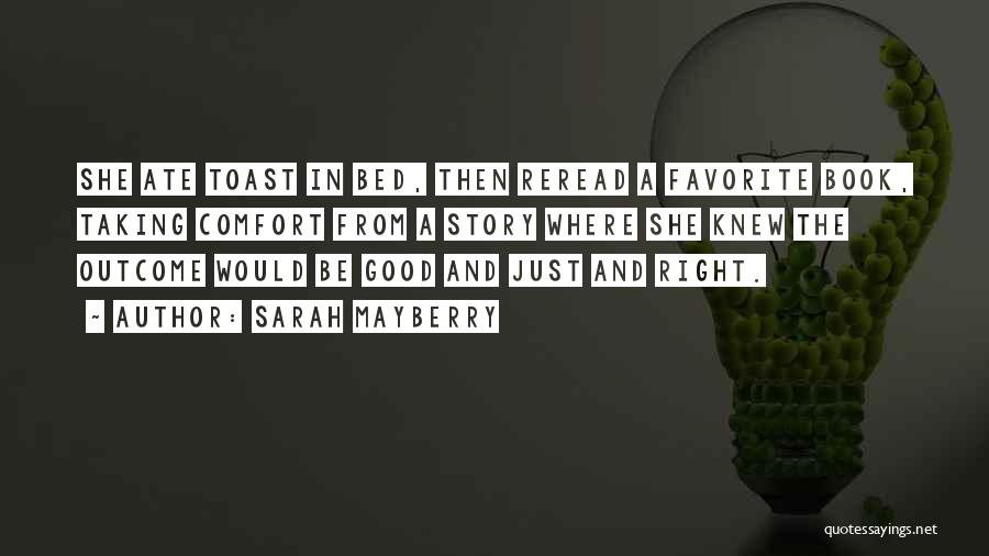 Sarah Mayberry Quotes: She Ate Toast In Bed, Then Reread A Favorite Book, Taking Comfort From A Story Where She Knew The Outcome