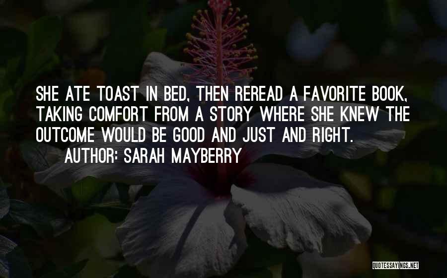 Sarah Mayberry Quotes: She Ate Toast In Bed, Then Reread A Favorite Book, Taking Comfort From A Story Where She Knew The Outcome