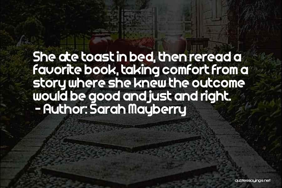 Sarah Mayberry Quotes: She Ate Toast In Bed, Then Reread A Favorite Book, Taking Comfort From A Story Where She Knew The Outcome