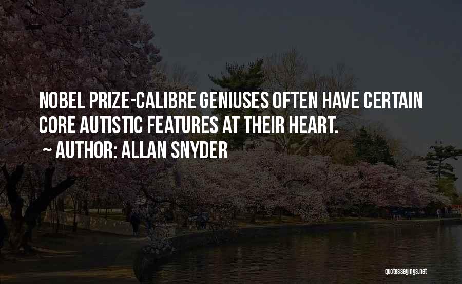 Allan Snyder Quotes: Nobel Prize-calibre Geniuses Often Have Certain Core Autistic Features At Their Heart.