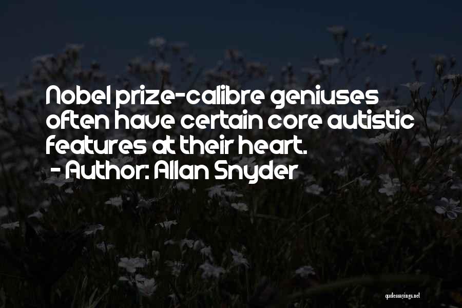 Allan Snyder Quotes: Nobel Prize-calibre Geniuses Often Have Certain Core Autistic Features At Their Heart.