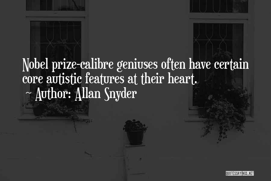 Allan Snyder Quotes: Nobel Prize-calibre Geniuses Often Have Certain Core Autistic Features At Their Heart.