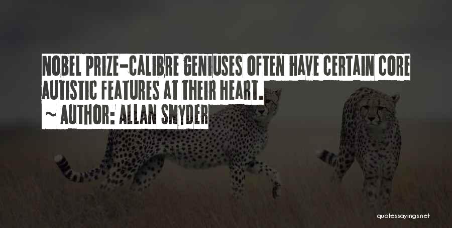 Allan Snyder Quotes: Nobel Prize-calibre Geniuses Often Have Certain Core Autistic Features At Their Heart.