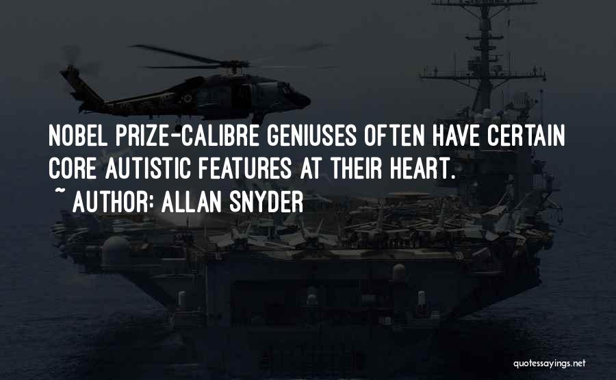 Allan Snyder Quotes: Nobel Prize-calibre Geniuses Often Have Certain Core Autistic Features At Their Heart.