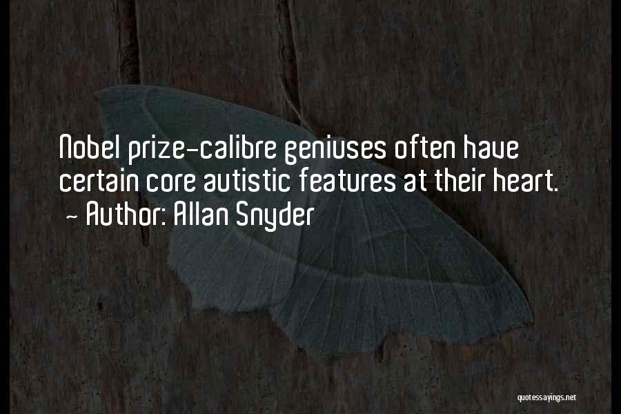 Allan Snyder Quotes: Nobel Prize-calibre Geniuses Often Have Certain Core Autistic Features At Their Heart.