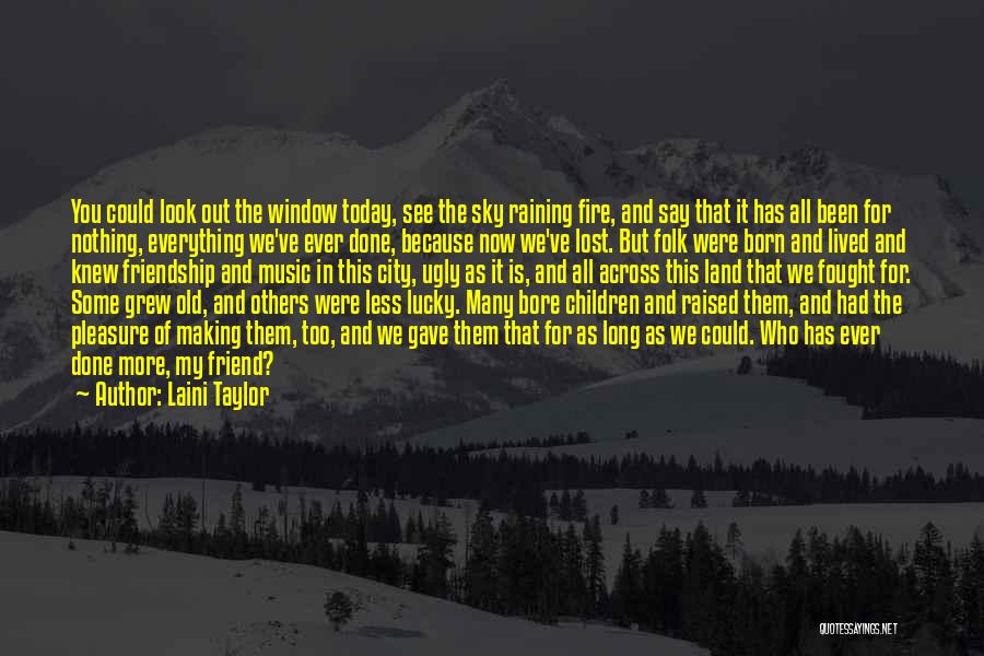 Laini Taylor Quotes: You Could Look Out The Window Today, See The Sky Raining Fire, And Say That It Has All Been For