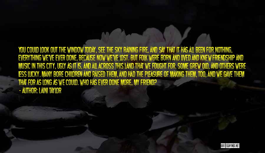 Laini Taylor Quotes: You Could Look Out The Window Today, See The Sky Raining Fire, And Say That It Has All Been For