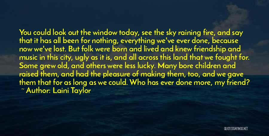 Laini Taylor Quotes: You Could Look Out The Window Today, See The Sky Raining Fire, And Say That It Has All Been For