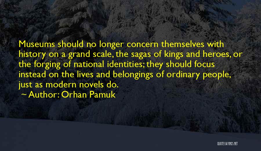Orhan Pamuk Quotes: Museums Should No Longer Concern Themselves With History On A Grand Scale, The Sagas Of Kings And Heroes, Or The