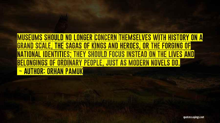 Orhan Pamuk Quotes: Museums Should No Longer Concern Themselves With History On A Grand Scale, The Sagas Of Kings And Heroes, Or The