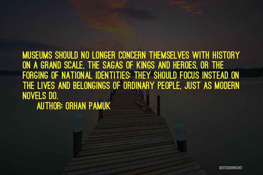 Orhan Pamuk Quotes: Museums Should No Longer Concern Themselves With History On A Grand Scale, The Sagas Of Kings And Heroes, Or The