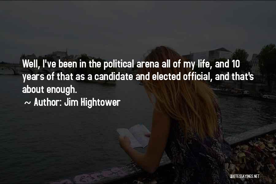 Jim Hightower Quotes: Well, I've Been In The Political Arena All Of My Life, And 10 Years Of That As A Candidate And