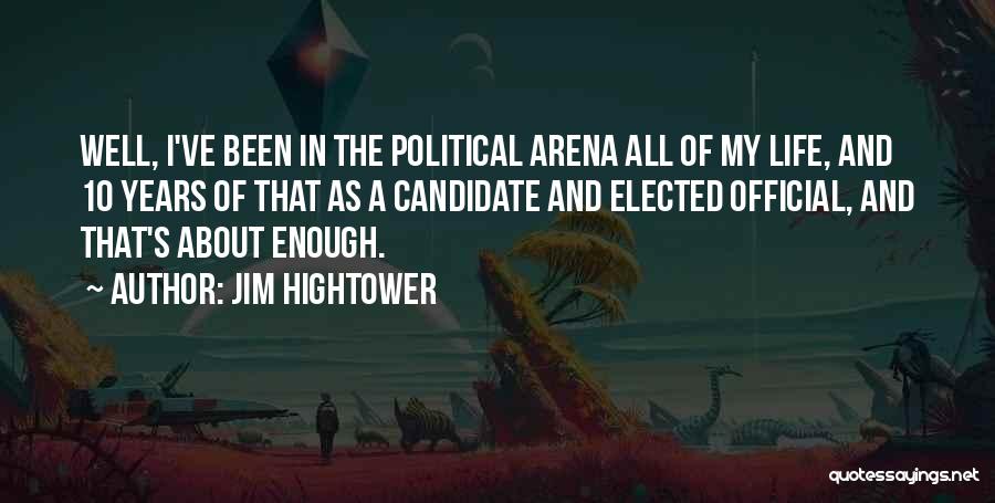 Jim Hightower Quotes: Well, I've Been In The Political Arena All Of My Life, And 10 Years Of That As A Candidate And