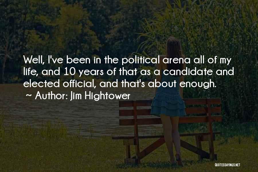 Jim Hightower Quotes: Well, I've Been In The Political Arena All Of My Life, And 10 Years Of That As A Candidate And